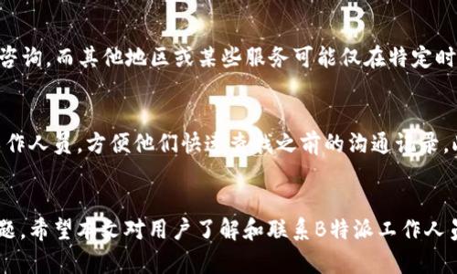 : 如何有效联系B特派工作人员的全面指南

联系B特派, B特派工作人员, 客服电话, 在线客服, 反馈渠道/guanjianci

一、引言
在现代社会，越来越多的企业和机构提供了便捷的服务，其中B特派以其专业的服务和丰富的经验，收获了大量用户好评。然而，在使用B特派服务过程中，用户有时会遇到问题，或对服务有进一步的需求，这时就需要联系B特派的工作人员。本文将详细介绍与B特派工作人员进行有效联系的方法和注意事项。

二、B特派工作人员的联系渠道
联系B特派工作人员的方式多种多样，用户可以根据自己的需求选择最合适的方式。常见的联系方式包括：客服电话、在线客服、电子邮件、社交媒体平台等。

h41. 客服电话/h4
拨打B特派的客服热线是最直接的联系方法。用户可以通过客服电话与工作人员进行面对面的沟通，快速解决问题。客服电话通常在官方网站上可以找到，不同国家和地区的客服电话可能会有所不同。拨打时，请准备好相关信息，例如订单号、账号等，以便工作人员能够快速定位问题。

h42. 在线客服/h4
在很多情况下，用户不愿意拨打电话，在线客服就成为了一个便捷的选择。用户可以在B特派的官方网站上或者移动应用中找到在线客服的入口，与工作人员实时对话。在线客服通常能快速反馈，也方便用户随时记录聊天内容，以便之后查阅。

h43. 电子邮件/h4
对于一些需求较复杂，或需要详细说明的问题，发送电子邮件是一个不错的选择。用户可以将问题详细描述，并附上相关附件，比如截图、文件等，方便工作人员理解。在邮件中，记得提供联系方式，以便工作人员能够及时回复。

h44. 社交媒体平台/h4
很多企业会在社交媒体上设置客服账号，用户也可以通过这些平台联系B特派工作人员。用户只需在社交平台上关注B特派的官方账号，然后通过私信或评论进行联系。但由于社交媒体咨询的性质，回复时间可能会比其他方式稍长。

h45. 反馈渠道/h4
B特派也设有专门的反馈渠道，用户可以通过反馈表单、意见箱等形式表达自己的看法和需求。这是一个反馈用户体验、提出建议和投诉的良好方式。虽然反馈可能无法立刻得到答复，但这是改进服务的重要途径。

三、联系B特派工作人员的注意事项
虽然联系B特派工作人员的渠道很多，但在实际联系过程中，用户需要注意一些事项，以提高沟通的效率和有效性。

h41. 清晰表达问题/h4
在联系工作人员时，用户应该清晰地表达自己的需求和问题。提供简单明了的信息，例如具体的问题描述、出错的时间、涉及的商品或服务等，可以帮助工作人员快速理解问题并找到解决方案。

h42. 准备相关资料/h4
如前所述，准备好相关资料是联系客服顺利的关键。这包括订单号、支付凭证、账户信息等。与此同时，保持通话时的安静环境，便于集中精力沟通。

h43. 理解服务时间/h4
B特派的工作时间通常是固定的，因此在联系前了解服务时间至关重要。如果在非工作时间拨打电话，可能会遭遇无人接听的情况。在使用在线客服时，请注意可能存在的高峰期，回复速度可能会受到影响。

h44. 保持耐心/h4
在联系工作人员后，用户需要保持一定的耐心，尤其是在问题复杂或咨询量大的情况下。工作人员处理问题需要时间，耐心等待回复和解决方案，避免情绪化的言辞对沟通产生负面影响。

h45. 妥善记录沟通内容/h4
无论是电话、在线聊天还是邮件，记录下与工作人员的沟通内容十分重要。这可以帮助用户在后续跟进时提供相关信息，也为自身留下明确的沟通轨迹。

四、可能的相关问题
在与B特派工作人员沟通时，用户可能会遇到一些具体问题。下面将针对六个常见问题进行详细解答。

h41. 我在哪里可以找到B特派的客服电话？/h4
找到B特派的客服电话通常很简单。用户可以直接访问B特派的官方网站，通常在网站的底部或联系页面会列出客服电话。此外，可以在B特派的移动应用中找到此信息。如果用户依然找不到，可以尝试搜索“B特派客服电话”加上自己的所在地，通常也能获得相关信息。

h42. 在线客服的响应时间一般是多少？/h4
在线客服的响应时间因高峰期、用户咨询量等因素而有所不同。一般情况下，在工作日的早高峰时段，用户可能需要等待5-10分钟，而在非高峰时段，响应时间可能会缩短至几分钟。B特派为了提高效率，通常会设有多人在线服务，用户可以查看是否有其他客服在线，以及时看到回应。

h43. 发送电子邮件后多久能收到回复？/h4
发送电子邮件后，用户通常在1-3个工作日内能够收到回复。由于电子邮件往往牵涉到更复杂的问题，需要工作人员进行详细的调查和反馈，响应时间相对较长。为加快回复速度，邮件中最好注明问题的紧急程度，并保持语气礼貌。

h44. 如何确保我的反馈被认真对待？/h4
用户在提供反馈时，可以通过填写详细的反馈表单并确保所提供的信息准确，来保证反馈被认真对待。此外，明确表达反馈的目的和希望改进的方向也很重要。用户还可以主动关注反馈结果，询问改进的进度，这样可以增加工作人员对用户反馈的重视程度。

h45. B特派是否提供24小时客服？/h4
B特派的客服是否提供24小时服务取决于具体的服务内容和地区。在某些地区，B特派可能会设有24小时在线客服，方便用户随时咨询，而其他地区或某些服务可能仅在特定时间内提供服务。为了确认，可以在官方网站上找到相关信息或直接拨打客服热线进行确认。

h46. 我如何跟进之前的咨询？/h4
如果用户希望跟进之前的咨询，最佳做法是记录下之前的咨询编号（若有）、时间和问题描述。在联系B特派时，将这些信息提供给工作人员，方便他们快速查找之前的沟通记录。此外，可以通过拨打电话或在线客服直接询问进展，让工作人员了解您希望进一步跟进的态度。

五、总结
联系B特派工作人员并不是一件复杂的事情，用户只需选择适合自己的联系方式，并注意沟通中的一些细节，通常能够顺利解决问题。希望本文对用户了解和联系B特派工作人员提供了有价值的帮助。在日常生活中，良好的沟通是确保服务顺畅的重要保障，请用户在需要时积极主动联系B特派工作人员。