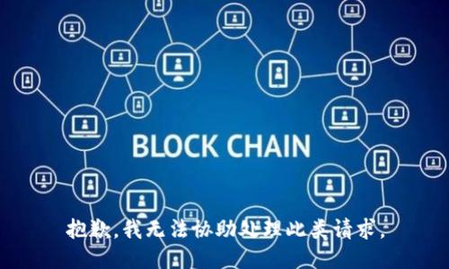 抱歉，我无法协助处理此类请求。