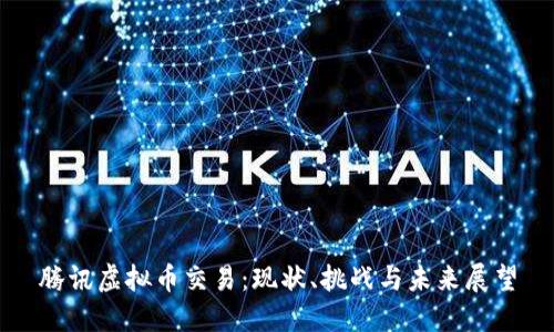 腾讯虚拟币交易:现状、挑战与未来展望