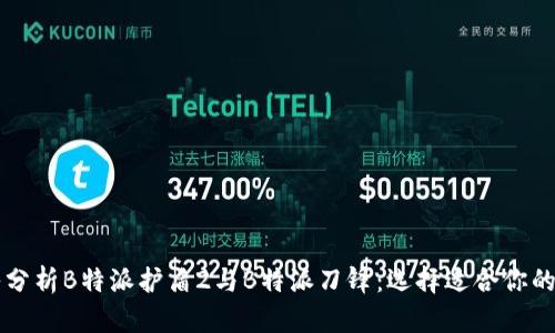深入分析B特派护盾2与B特派刀锋:选择适合你的产品