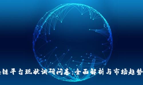 区块链平台现状调研问卷:全面解析与市场趋势分析