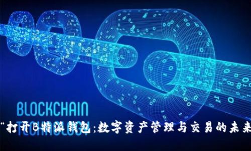 “打开B特派钱包:数字资产管理与交易的未来