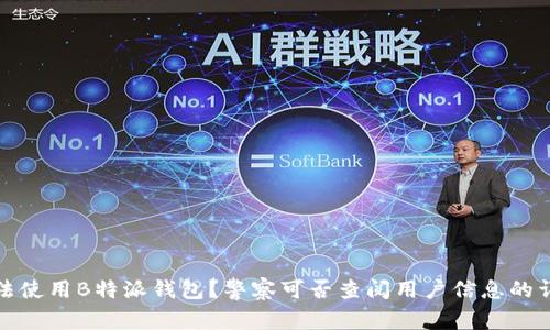 如何合法使用B特派钱包?警察可否查阅用户信息的详细解读