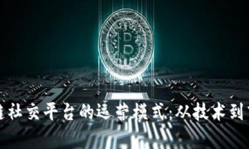 全面解析区块链社交平台的运营模式:从技术到商业的深度分析