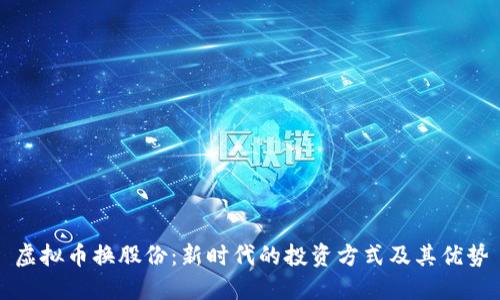 虚拟币换股份:新时代的投资方式及其优势