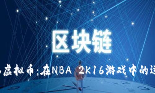 了解2K16虚拟币:在NBA 2K16游戏中的运用与价值