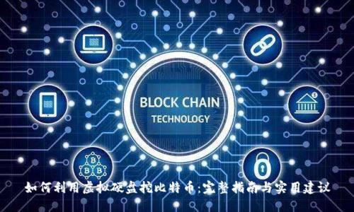 如何利用虚拟硬盘挖比特币:完整指南与实用建议
