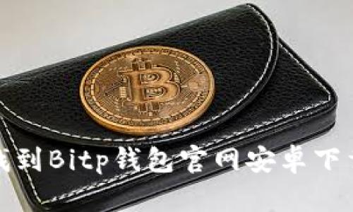 如何找到Bitp钱包官网安卓下载地址