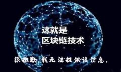 很抱歉，我无法提供该信息。