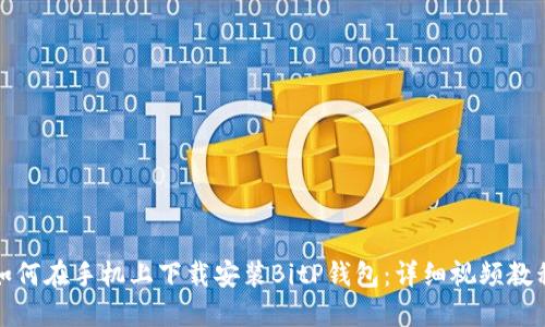 如何在手机上下载安装BitP钱包:详细视频教程