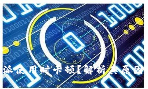 为什么B特派使用时卡顿?解析其原因与解决方案