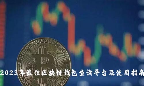 2023年最佳区块链钱包查询平台及使用指南