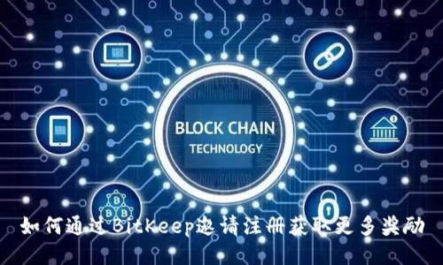 如何通过BitKeep邀请注册获取更多奖励