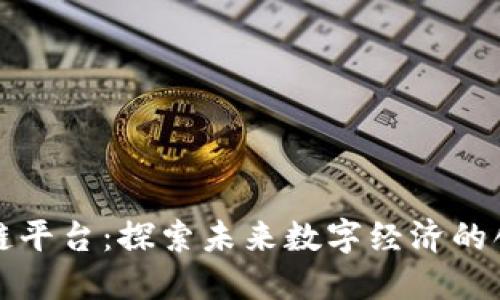 最新区块链平台:探索未来数字经济的创新和应用