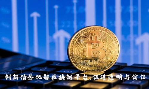 创新债务化解区块链平台:促进透明与信任