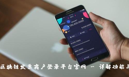 云南区块链发票商户登录平台官网 - 详解功能与应用