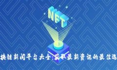 区块链新闻平台大全：获取最新资讯的