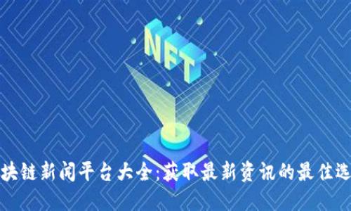 区块链新闻平台大全:获取最新资讯的最佳选择