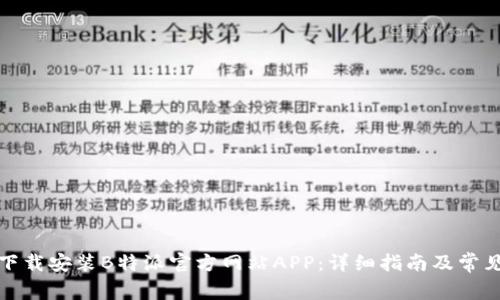 如何快速下载安装B特派官方网站APP:详细指南及常见问题解答