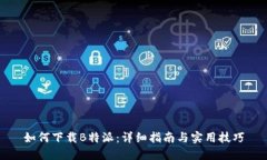 如何下载B特派：详细指南与实用技巧
