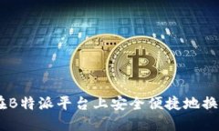 如何在B特派平台上安全便捷地换取T