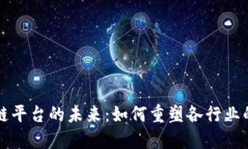 现实区块链平台的未来:如何重塑各行业的运行模式