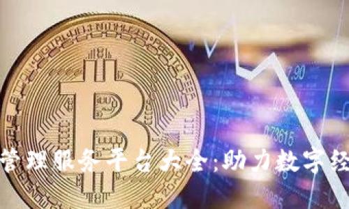 : 区块链管理服务平台大全:助力数字经济的未来