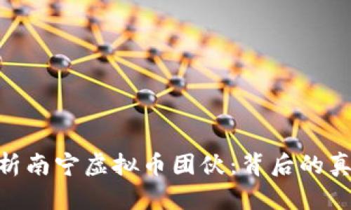 : 深入解析南宁虚拟币团伙:背后的真相与影响