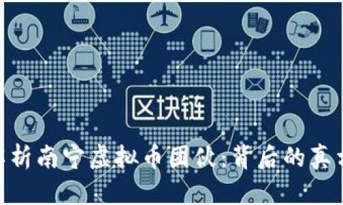 : 深入解析南宁虚拟币团伙:背后的真相与影响