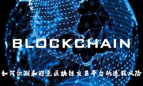 如何识别和避免区块链交易平台的造假风险