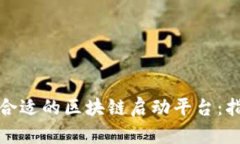 如何选择合适的区块链启动平台：指南