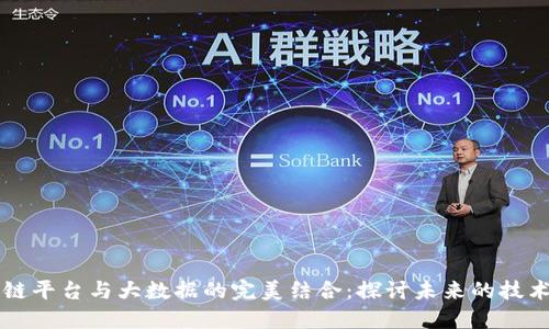 区块链平台与大数据的完美结合:探讨未来的技术生态