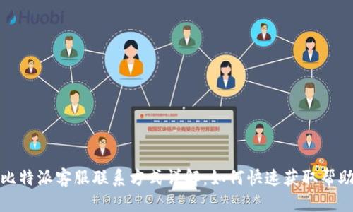 比特派客服联系方式详解:如何快速获取帮助
