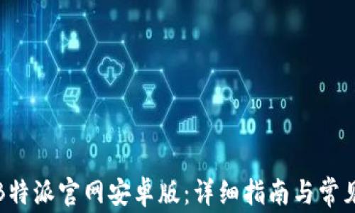 如何下载B特派官网安卓版:详细指南与常见问题解答