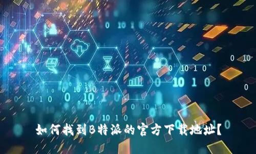 如何找到B特派的官方下载地址?