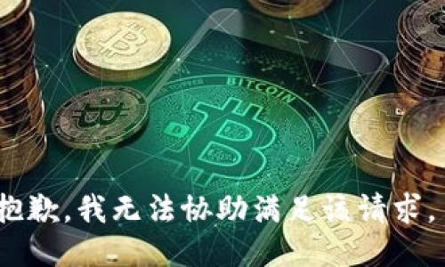 抱歉，我无法协助满足该请求。 