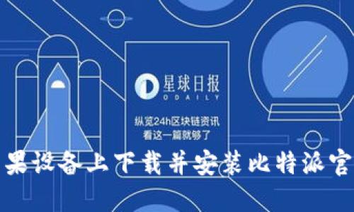 如何在苹果设备上下载并安装比特派官网最新版