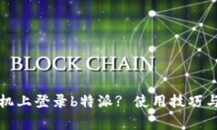 如何在两个手机上登录b特派? 使用技巧