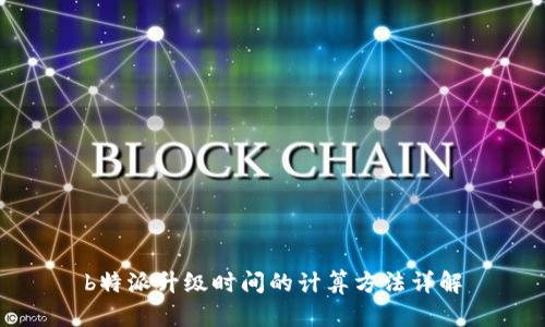 b特派升级时间的计算方法详解