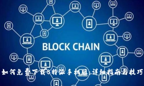 如何免费下载B特派手机版:详细指南与技巧