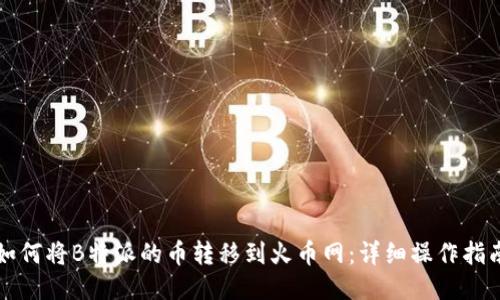 如何将B特派的币转移到火币网：详细操作指南