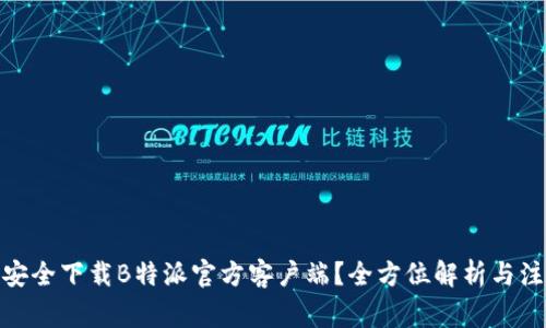 : 如何安全下载B特派官方客户端?全方位解析与注意事项
