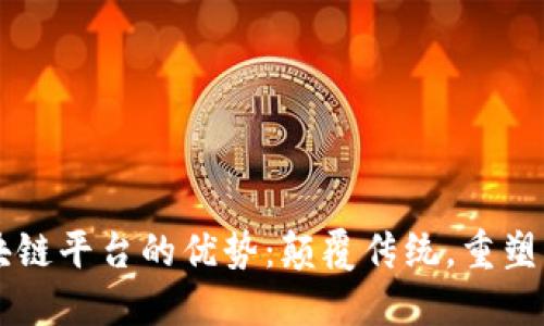 区块链平台的优势:颠覆传统,重塑未来