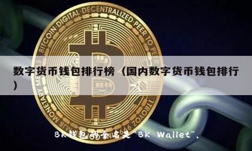BK钱包的全名是“BK Wallet”。