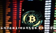 如何快速联系B特派钱包客服，获取专