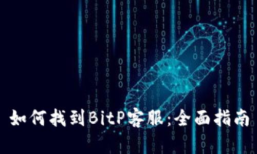 如何找到BitP客服:全面指南