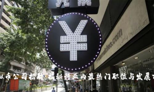 虚拟币公司招聘：揭秘行业内最热门职位与发展前景