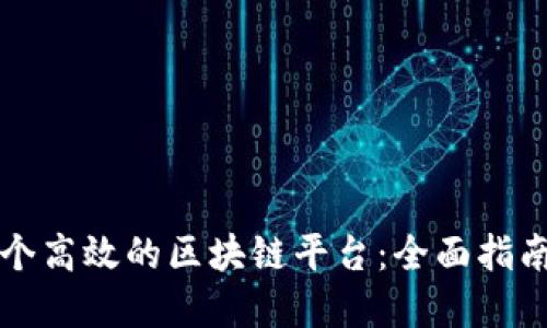 如何搭建一个高效的区块链平台：全面指南与最佳实践