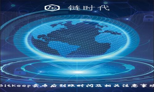 BitKeep卖币后到账时间及相关注意事项