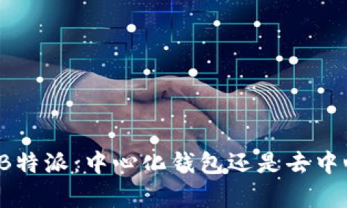 深入分析B特派:中心化钱包还是去中心化钱包?